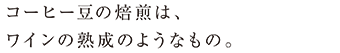 コーヒー豆の焙煎はワインの熟成のようなもの